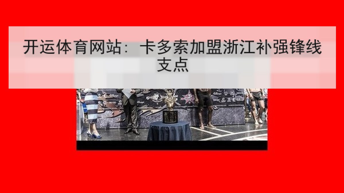 开运体育网站: 卡多索加盟浙江补强锋线支点 开运体育网站: 卡多索加盟浙江补强锋线支点