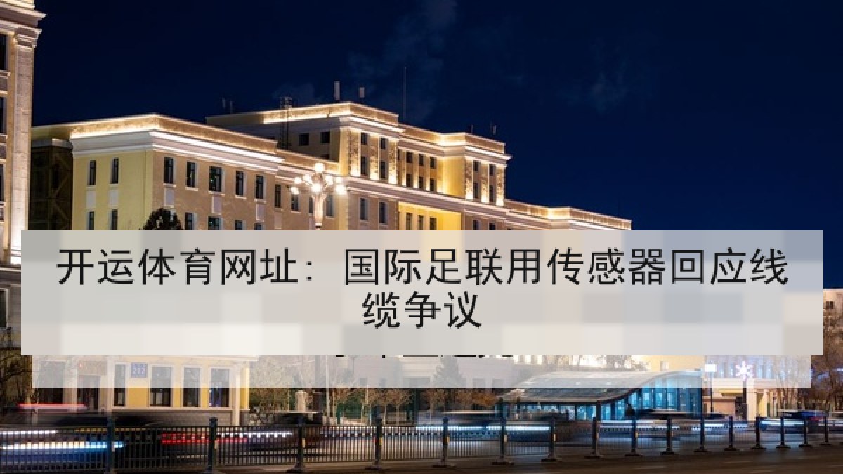 开运体育网址: 国际足联用传感器回应线缆争议